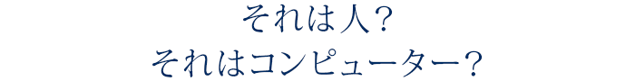 それは人？それはコンピューター？